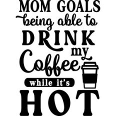 Mom Goals Being Able To Drink Coffee Hot