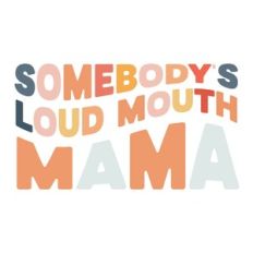 Somebody's loud mouth Mama