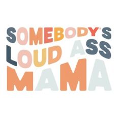 Somebody's loud ass Mama