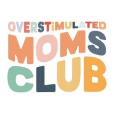 Overstimulated moms club