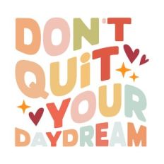 Don't quit your daydream