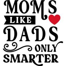 Moms, Like Dads Only Smarter