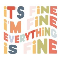 It's Fine I'm Fine Everything Is Fine