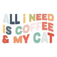 All I need is coffee and my cat