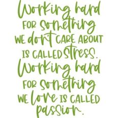 working hard for something we don't care about is called stress