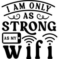 I'm Only As Strong As My Wifi
