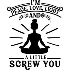 Peace Love Light And A Little Screw You