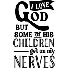 Love God Some Of His Children Get On My Nerves