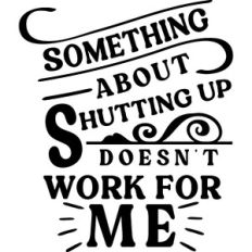 Shutting Up Doesn't Work For Me