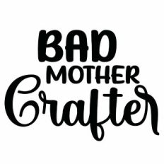Bad Mother Crafter Quote