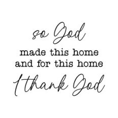 so god made this home and for this home I thank god