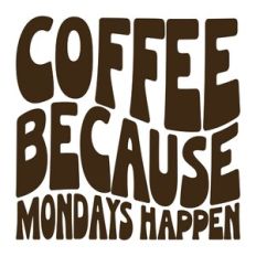 Coffee Because Mondays Happen