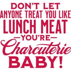 you're charcuterie baby!