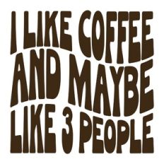 I Like Coffee And Maybe Like 3 People