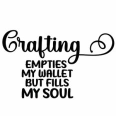 Crafting Empties My Wallet But Fills My Soul Quote