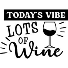Today's Vibe Lots of Wine