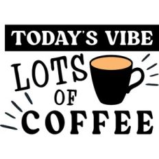 Today's Vibe Lots of Coffee