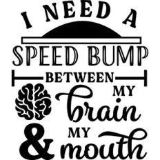 Need Speed Bump Between Brain and Mouth