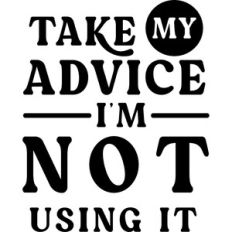 Take My Advice I'm Not Using It
