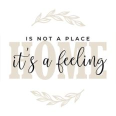 Home Is Not A Place It's A Feeling