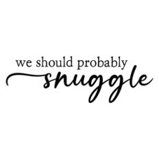 we should probably snuggle