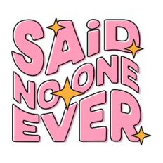 Said no one ever