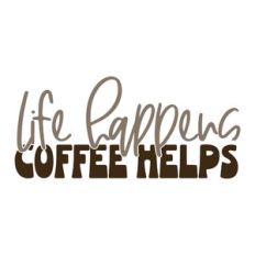 Life Happens Coffee Helps