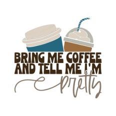 Bring Me Coffee And Tell Me I'm Pretty