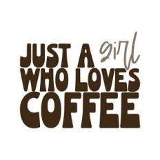 Just A Girl Who Loves Coffee
