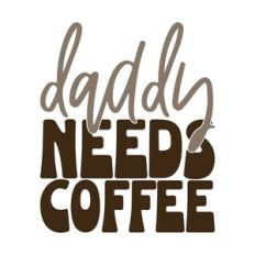 Daddy Needs Coffee