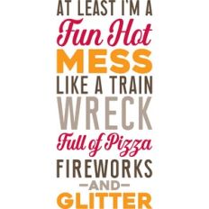 at least i'm a fun hot mess