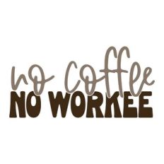 No Coffee No Workee