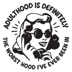 Adulthood is the worst hood