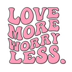 Love More Worry Less