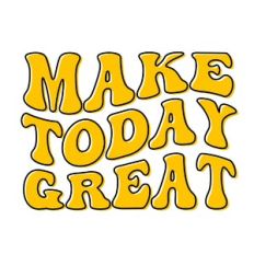 Make today great