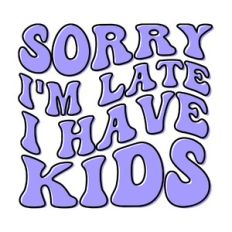 Sorry I'm late I have kids
