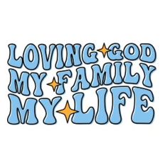 Loving God My Family My Life
