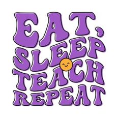 Eat, Sleep Teach Repeat