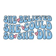 She believed she could so she did