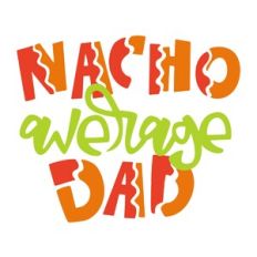 Nacho Average Dad
