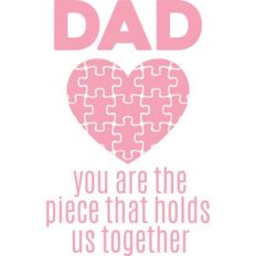 dad you are the piece that holds us together