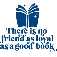 there is no friend as loyal as a good book