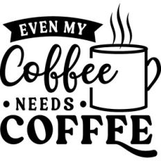 Even My Coffee Needs Coffee