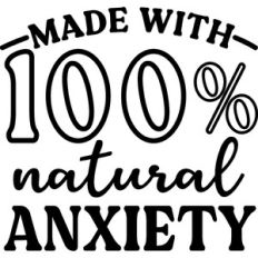 Made With 100% Natural Anxiety