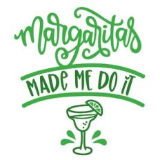 Margaritas Made Me Do It