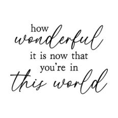 how wonderful it is now that you're in this world | nursery quote