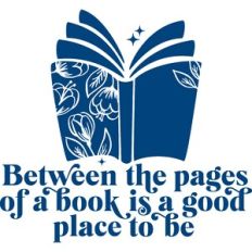 between the pages of a book is a good place to be
