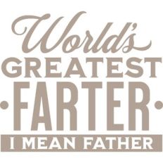 world's greatest farter (i mean father)