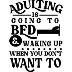 Adulting Going To Bed and Waking Up When You Don't Want To