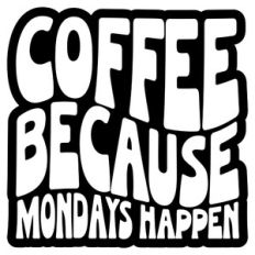 Coffee Because Mondays Happen